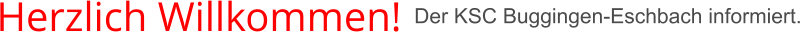 Herzlich Willkommen!     Der KSC Buggingen-Eschbach informiert.