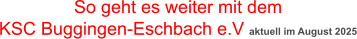 So geht es weiter mit dem  KSC Buggingen-Eschbach e.V aktuell im August 2025