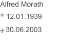 Alfred Morath * 12.01.1939     30.06.2003 